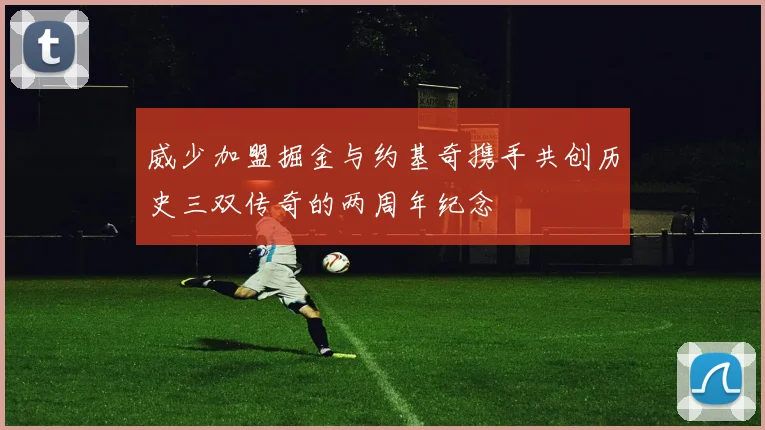 威少加盟掘金与约基奇携手共创历史三双传奇的两周年纪念